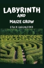 Labyrinth and Maize Grow: Basic Guide on How to Create Your Own Labyrinth Sytem By Lisa H. Gregory Ph. D. Cover Image