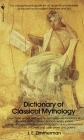 The Dictionary of Classical Mythology: The Indispensable Guide for All Students and Readers of Ancient and Modern Literature and Art By John Edward Zimmerman Cover Image