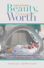 Indescribable Beauty, Immeasurable Worth: The Heart of God Revealed Through a Baby with a Life-Limiting Diagnosis By Jessica Lahousse Cover Image