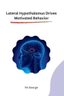 Lateral Hypothalamus Drives Motivated Behavior By Rk George Cover Image