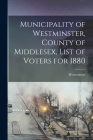 Municipality of Westminster, County of Middlesex, List of Voters for 1880 [microform] Cover Image