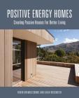 Positive Energy Homes: Creating Passive Houses for Better Living By Robin Brimblecombe, Kara Rosemeier Cover Image
