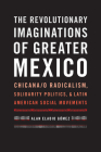 The Revolutionary Imaginations of Greater Mexico: Chicana/o Radicalism, Solidarity Politics, and Latin American Social Movements By Alan Eladio Gómez Cover Image