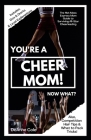 You're A Cheer Mom, Now What?: The Hot Mess Express Mom Guide to Surviving All-Star Cheerleading Cover Image