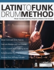 Latin To Funk Drum Method: Master Essential Latin Rhythms and Modern Funk Grooves By Jon Howells, Joseph Alexander (Editor) Cover Image