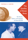 The Quality of Home Runs: The Passion, Politics, and Language of Cuban Baseball By Thomas F. Carter Cover Image