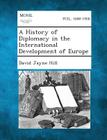 A History of Diplomacy in the International Development of Europe By David Jayne Hill Cover Image