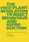The Host-Plant in Relation to Insect Behaviour and Reproduction By T. Jermy (Editor) Cover Image