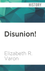 Disunion!: The Coming of the American Civil War, 1789-1859 By Elizabeth R. Varon, Johnny Heller (Read by) Cover Image