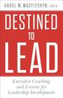 Destined to Lead: Executive Coaching and Lessons for Leadership Development Cover Image