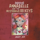Anxious Annabelle and the Mysterious 88 Keys By Jazzy Joy Cover Image
