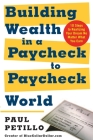 Building Wealth in a Paycheck-To-Paycheck World: 10 Steps to Realizing Your Dream No Matter What You Earn By Paul Petillo Cover Image