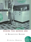 Where the Germs Are: A Scientific Safari By Nicholas Bakalar Cover Image