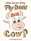 What are you doing my dear cow?: Coloring book Cover Image