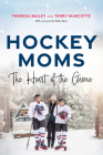 Hockey Moms: The Heart of the Game By Theresa Bailey, Terry Marcotte Cover Image