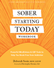 Sober Starting Today Workbook: Powerful Mindfulness and CBT Tools to Help You Break Free from Addiction By Deborah Sosin, Christopher Germer (Foreword by) Cover Image