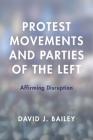 Protest Movements and Parties of the Left: Affirming Disruption By David J. Bailey Cover Image