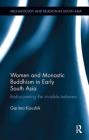 Women and Monastic Buddhism in Early South Asia: Rediscovering the Invisible Believers (Archaeology and Religion in South Asia) Cover Image