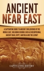 Ancient Near East: A Captivating Guide to Ancient Civilizations of the Middle East, Including Regions Such as Mesopotamia, Ancient Iran, By Captivating History Cover Image