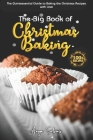 The Big Book of Christmas Baking: 100+ Recipes Quintessential Guide to Baking the Christmas Recipes with Love By Anya Silvers Cover Image