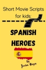 Short Movie Scripts for Kids: Spanish Heroes Cover Image