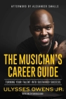The Musician's Career Guide: Turning Your Talent into Sustained Success By Ulysses Owens, Jr, Arlen Gargagliano, Alexander Smalls (Afterword by) Cover Image