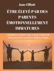 Être élevé par des parents émotionnellement immatures (French Edition): Comment survivre à des parents émotionnellement immatures Cover Image