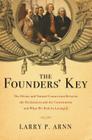 The Founders' Key: The Divine and Natural Connection Between the Declaration and the Constitution and What We Risk by Losing It By Larry Arnn Cover Image