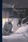 Cupid, M. D.: A Story By Augustus M. Swift Cover Image