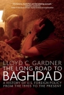 The Long Road to Baghdad: A History of U.S. Foreign Policy from the 1970s to the Present Cover Image