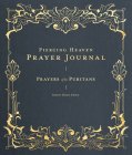 Piercing Heaven Prayer Journal: Prayers of the Puritans By Robert Elmer (Editor), Jenny-Lyn de Klerk (Foreword by) Cover Image