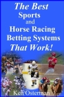 The Best Sports and Horse Racing Betting Systems That Work! By Ken Osterman Cover Image