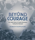 Beyond Courage: The Untold Story of Jewish Resistance During the Holocaust By Doreen Rappaport Cover Image