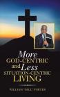 More God-Centric and Less Situation-Centric Living By William Porter Cover Image