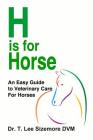 H is for Horse: An Easy Guide to Veterinary Care for Horses By Terrie Sizemore Cover Image