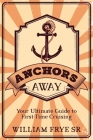 Anchors Away: Your Ultimate Guide to First-Time Cruising Cover Image