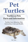 Pet Turtles. Turtles as Pets Facts and Information. Turtles Care, Behavior, Diet, Interaction, Costs and Health. By Ben Team Cover Image