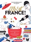 Let's Eat France!: 1,250 specialty foods, 375 iconic recipes, 350 topics, 260 personalities, plus hundreds of maps, charts, tricks, tips, and anecdotes and everything else you want to know about the food of France (Let's Eat Series #1) By François-Régis Gaudry Cover Image