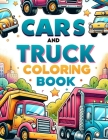 Cars and Trucks coloring book: Unleash Your Creativity and Explore the Thrilling World of Cars and Trucks Through Coloring in This Exciting Book Cover Image