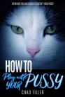 How to Play With Your Pussy: 69 Things You Must Know to Satisfy Your Pussy Cover Image