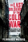 The Last Soldiers of the Cold War: The Story of the Cuban Five By Fernando Morais Cover Image