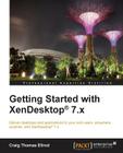Getting Started with XenDesktop 7.x: Deliver desktops and applications to your end-users, anywhere, anytime, with XenDesktop(R) 7.x By Craig Thomas Ellrod Cover Image