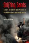 Shifting Sands: Essays on Sports and Politics in the Middle East and North Africa By James Michael Dorsey Cover Image