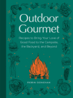 Outdoor Gourmet: Recipes to Bring Your Love of Good Food to the Campsite, the Backyard, and Beyond By Robin Donovan Cover Image