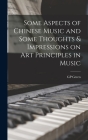 Some Aspects of Chinese Music and Some Thoughts & Impressions on art Principles in Music By Gp Green Cover Image