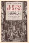 Il Rito Romano di Ieri e di Domani: Ritornare Alla Liturgia Latina Tradizionale Dopo Settant'anni Di Esilio By Peter Kwasniewski Cover Image