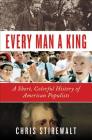 Every Man a King: A Short, Colorful History of American Populists Cover Image