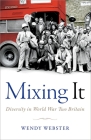 Mixing It: Diversity in World War Two Britain By Wendy Webster Cover Image