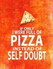 If Only I Were Full of Pizza Instead of Self Doubt: 8.5x11 Funny Notebook for Pizza Lovers By Spicy Hot Cover Image