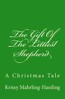 The Gift Of The Littlest Shepherd: A Christmas Tale By Krissy Mahrling-Harding Cover Image